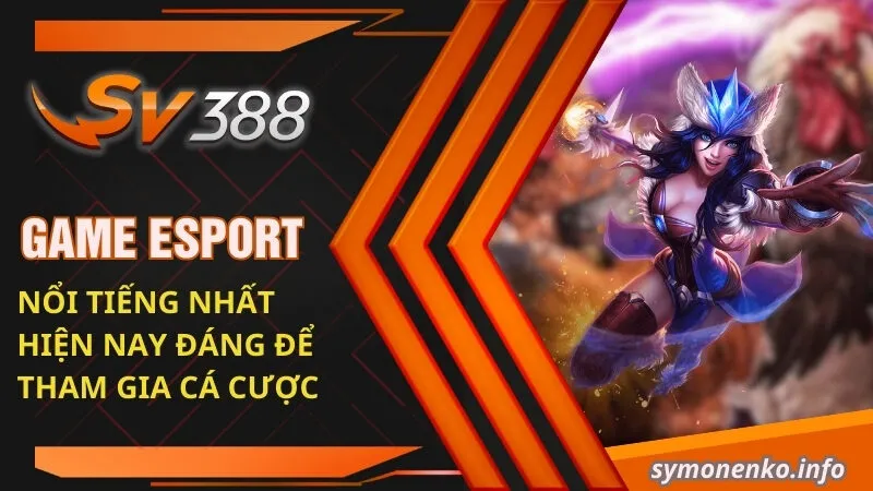 Game Esport nổi tiếng nhất hiện nay đáng để tham gia cá cược
